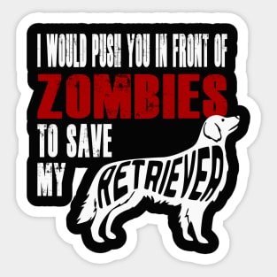 I Would Push You In Front Of Zombies To Save My Retriever Sticker